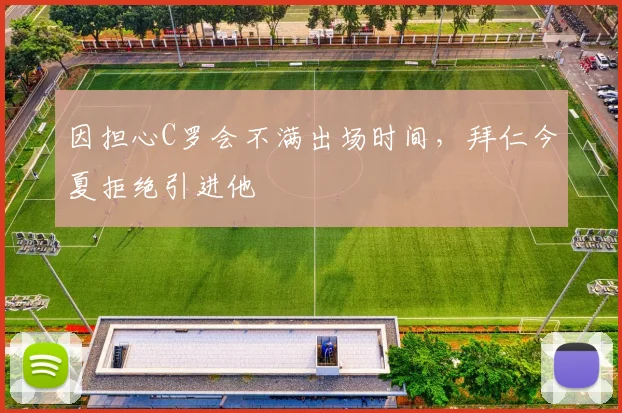因担心C罗会不满出场时间，拜仁今夏拒绝引进他