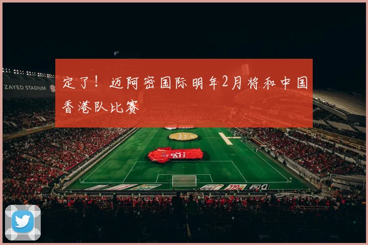 定了！迈阿密国际明年2月将和中国香港队比赛