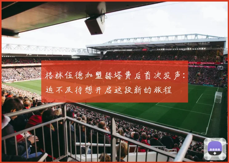 格林伍德加盟赫塔费后首次发声：迫不及待想开启这段新的旅程